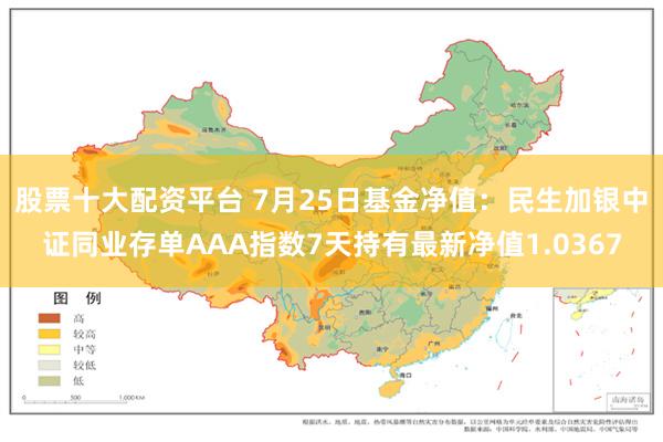 股票十大配资平台 7月25日基金净值：民生加银中证同业存单AAA指数7天持有最新净值1.0367