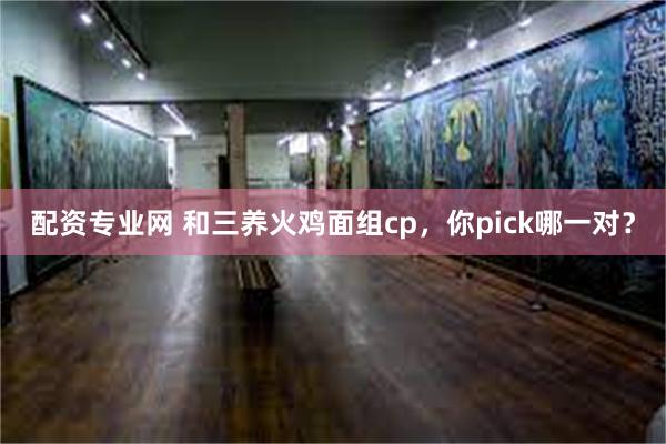 配资专业网 和三养火鸡面组cp，你pick哪一对？