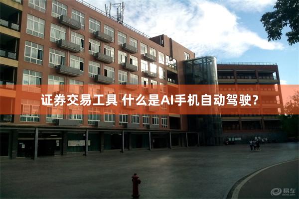 证券交易工具 什么是AI手机自动驾驶？